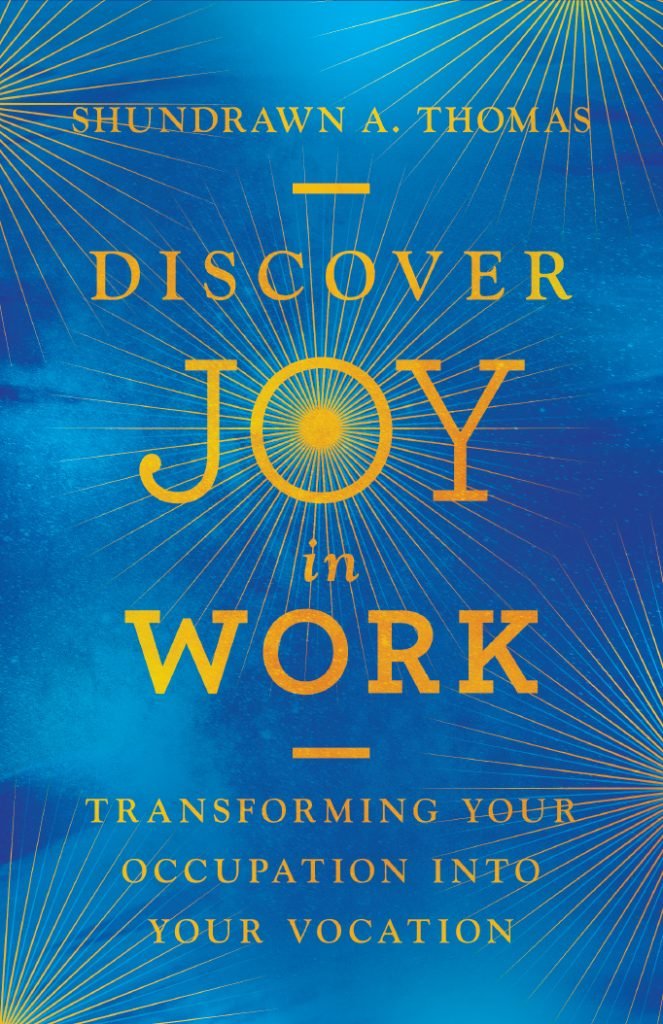 Discover Joy in Work: Transforming Your Occupation into Vocation by Shundrawn Thomas