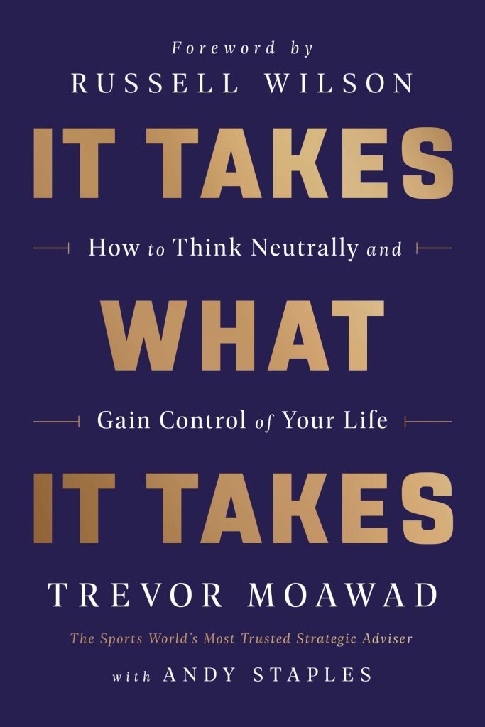 It Takes What It Takes: How to Think Neutrally and Gain Control of Your Life by Trever Moawad